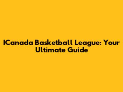 ICanada Basketball League: Your Ultimate Guide