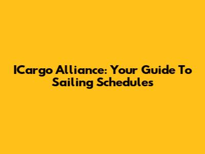 ICargo Alliance: Your Guide To Sailing Schedules