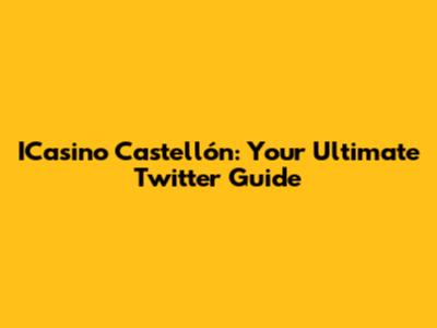 ICasino Castellón: Your Ultimate Twitter Guide