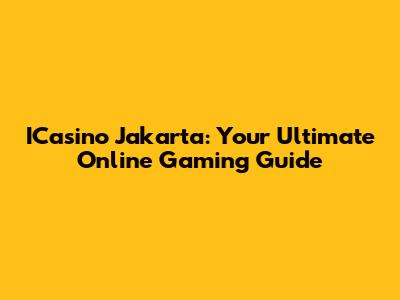ICasino Jakarta: Your Ultimate Online Gaming Guide
