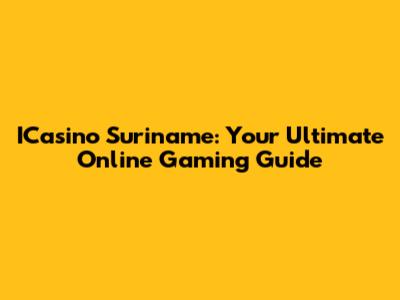 ICasino Suriname: Your Ultimate Online Gaming Guide