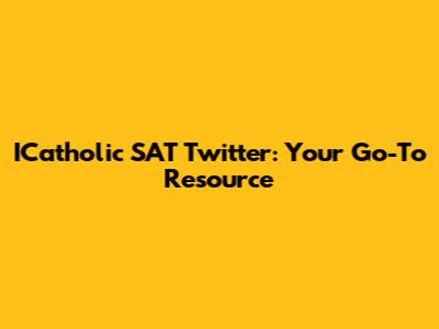 ICatholic SAT Twitter: Your Go-To Resource