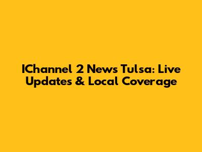 IChannel 2 News Tulsa: Live Updates & Local Coverage