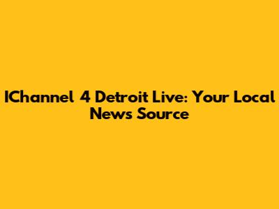 IChannel 4 Detroit Live: Your Local News Source