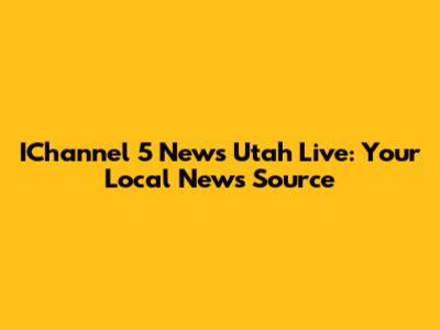 IChannel 5 News Utah Live: Your Local News Source
