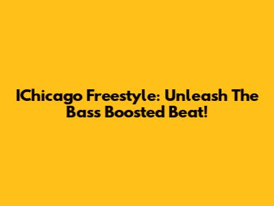 IChicago Freestyle: Unleash The Bass Boosted Beat!