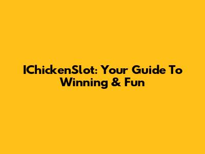 IChickenSlot: Your Guide To Winning & Fun