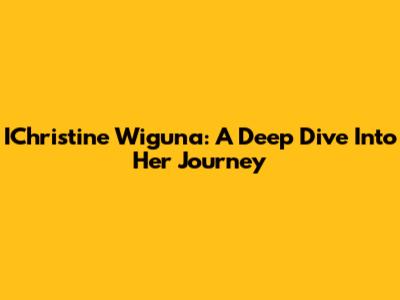 IChristine Wiguna: A Deep Dive Into Her Journey
