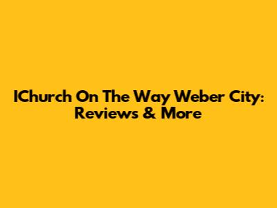 IChurch On The Way Weber City: Reviews & More