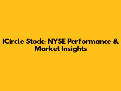 ICircle Stock: NYSE Performance & Market Insights