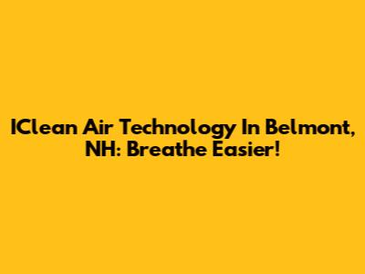 IClean Air Technology In Belmont, NH: Breathe Easier!