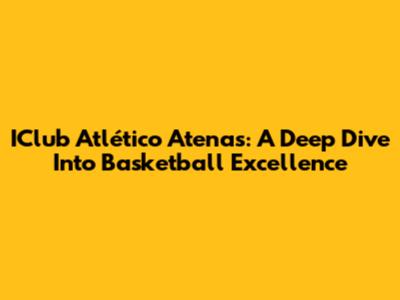 IClub Atlético Atenas: A Deep Dive Into Basketball Excellence