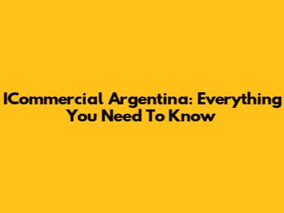 ICommercial Argentina: Everything You Need To Know