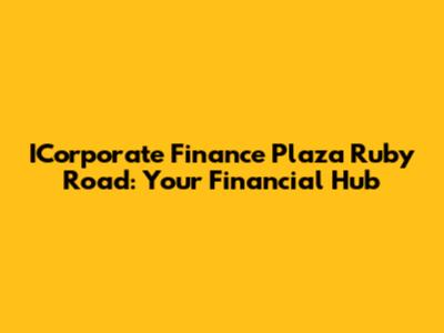 ICorporate Finance Plaza Ruby Road: Your Financial Hub