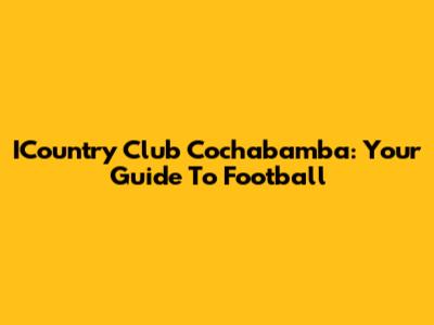 ICountry Club Cochabamba: Your Guide To Football