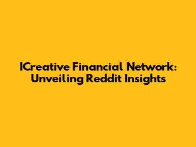 ICreative Financial Network: Unveiling Reddit Insights