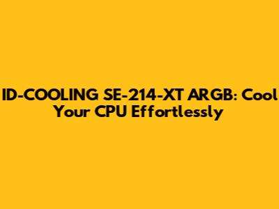 ID-COOLING SE-214-XT ARGB: Cool Your CPU Effortlessly