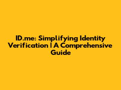 ID.me: Simplifying Identity Verification | A Comprehensive Guide