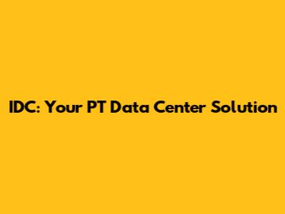 IDC: Your PT Data Center Solution