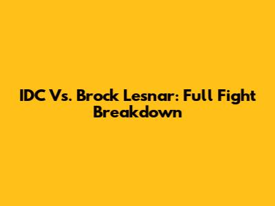 IDC Vs. Brock Lesnar: Full Fight Breakdown