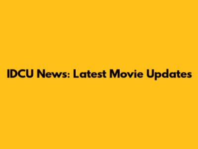 IDCU News: Latest Movie Updates