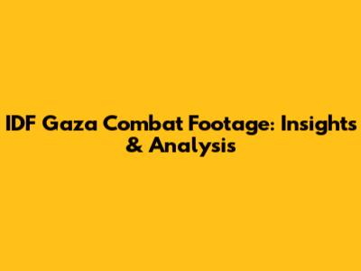 IDF Gaza Combat Footage: Insights & Analysis