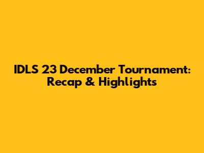 IDLS 23 December Tournament: Recap & Highlights