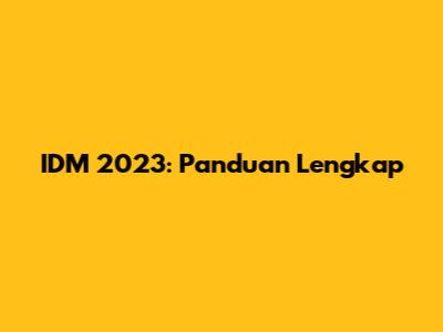 IDM 2023: Panduan Lengkap