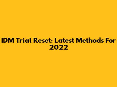 IDM Trial Reset: Latest Methods For 2022