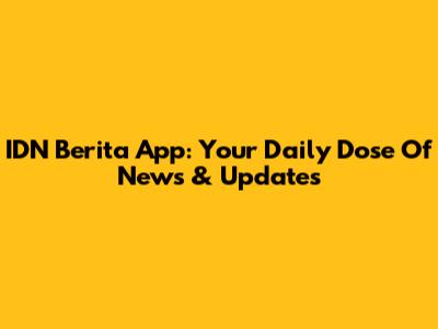IDN Berita App: Your Daily Dose Of News & Updates