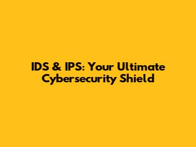 IDS & IPS: Your Ultimate Cybersecurity Shield