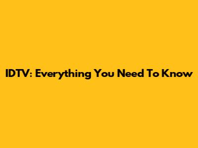 IDTV: Everything You Need To Know
