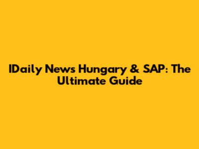 IDaily News Hungary & SAP: The Ultimate Guide