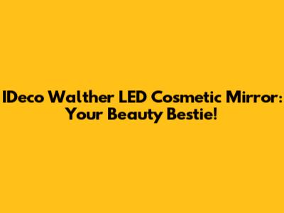 IDeco Walther LED Cosmetic Mirror: Your Beauty Bestie!
