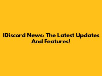 IDiscord News: The Latest Updates And Features!