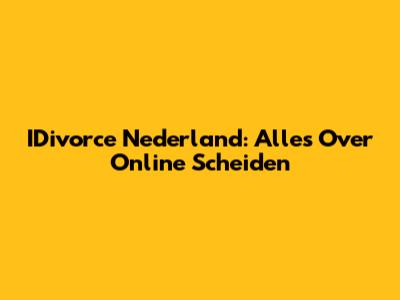 IDivorce Nederland: Alles Over Online Scheiden