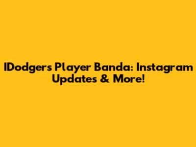 IDodgers Player Banda: Instagram Updates & More!