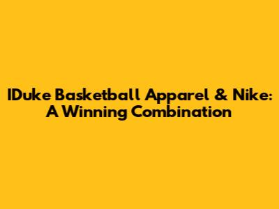 IDuke Basketball Apparel & Nike: A Winning Combination