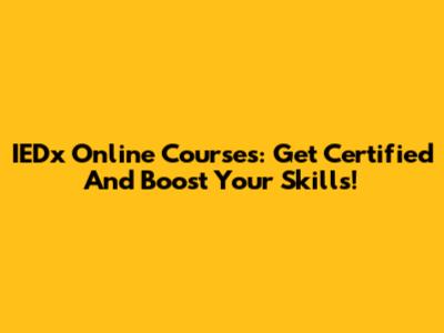 IEDx Online Courses: Get Certified And Boost Your Skills!