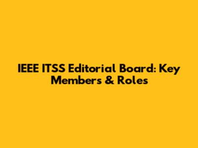 IEEE ITSS Editorial Board: Key Members & Roles