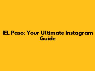 IEL Paso: Your Ultimate Instagram Guide