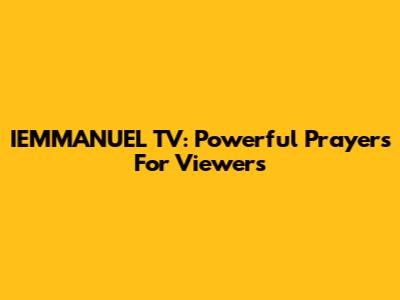 IEMMANUEL TV: Powerful Prayers For Viewers
