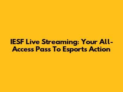 IESF Live Streaming: Your All-Access Pass To Esports Action