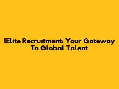 IElite Recruitment: Your Gateway To Global Talent