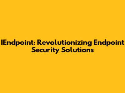 IEndpoint: Revolutionizing Endpoint Security Solutions