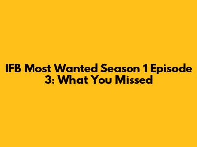 IFB Most Wanted Season 1 Episode 3: What You Missed