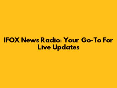IFOX News Radio: Your Go-To For Live Updates