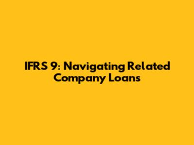 IFRS 9: Navigating Related Company Loans