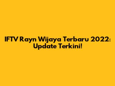 IFTV Rayn Wijaya Terbaru 2022: Update Terkini!
