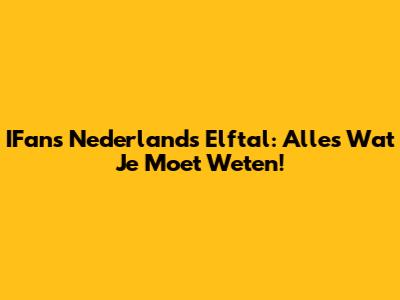 IFans Nederlands Elftal: Alles Wat Je Moet Weten!